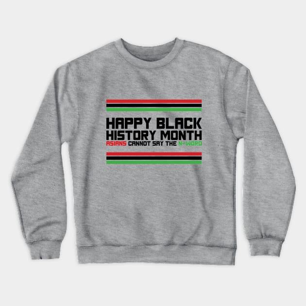 HAPPY BLACK HISTORY MONTH ASIANS CANNOT SAY THE N-WORD TEE SWEATER HOODIE GIFT PRESENT BIRTHDAY CHRISTMAS Crewneck Sweatshirt by HumorAndVintageMerchShop